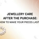 Jewellery Care After the Purchase: How to Make Your Pieces Last from Sonika Jewellers Experts